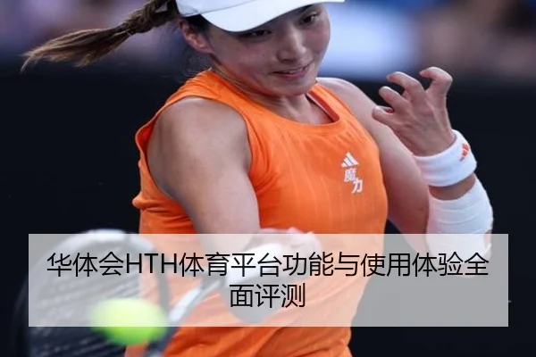 华体会HTH体育平台功能与使用体验全面评测